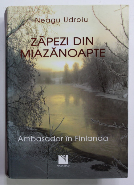 ZAPEZI DIN MIAZANOAPTE - AMBASADOR IN FINLANDA de NEAGU UDROIU , 2007