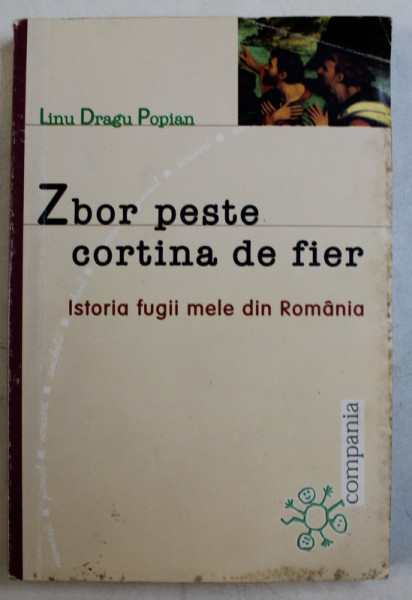 ZBOR PESTE CORTINA DE FIER  - ISTORIA FUGII MELE DIN ROMANIA de LINU DRAGU POPIAN , 2000 , DEDICATIE*