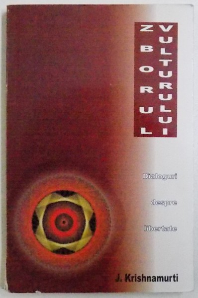ZBORUL VULTURULUI  -  DIALOGURI DESPRE LIBERTATE de J. KRISHNAMURTI , 2005