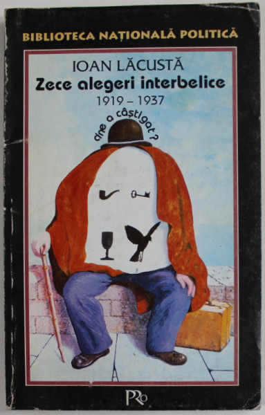 ZECE ALEGERI INTERBELICE 1919 -1937, CINE A CASTIGAT ? de IOAN LACUSTA , 1999, DEDICATIE *