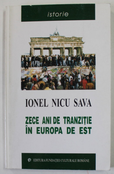 ZECE ANI DE TRANZITIE  IN EUROPA DE EST 1990 -2000 de IONEL NICU SAVA , APARUTA 2000 , DEDICATIE *