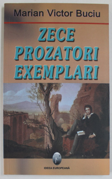 ZECE PROZATORI EXEMPLARI de MARIAN VICTOR BUCIU , PERIOADA INTERBELICA , 2006