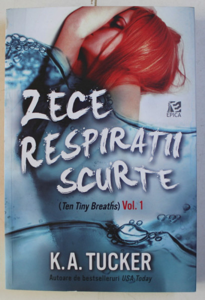 ZECE RESPIRATII SCURTE VOL. I de K. A. TUCKER , 2016