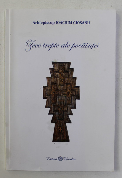ZECE TREPTE ALE POCAINTEI de ARHIEPISCOP IOACHIM GIOSANU - MEDITATII LA PERIOADA TRIODULUI , 2015