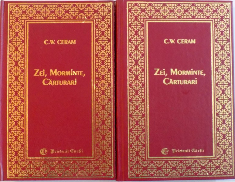ZEI, MORMINTE, CARTURARI, ROMANUL ARHEOLOGIEI, VOL. I - II de C.W. CERAM, 1998