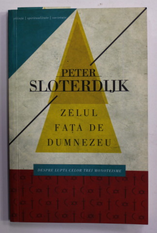 ZELUL FATA DE DUMNEZEU - DESPRE LUPTA CELOR TREI MONOTEISME de PETRE SLOTERDIJK , 2012