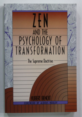 ZEN AND THE PSYCHOLOGY OF TRANSFORMATION - THE SUPREME DOCTRINE by HUBERT BENOIT , 1955 , EDITIE ANASTATICA , APARUTA 1990