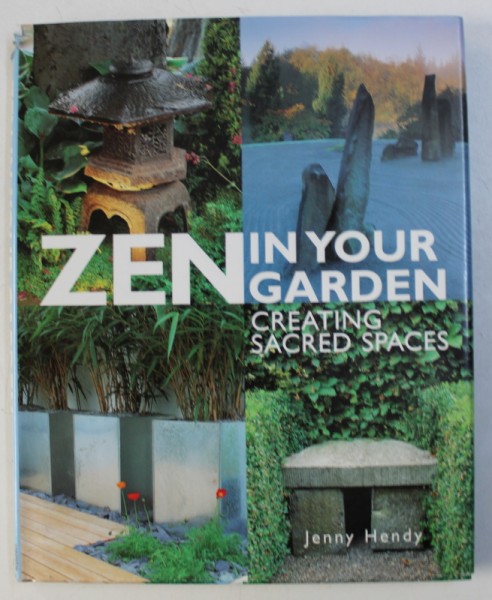 ZEN IN YOUR GARDEN - CREATING SACRED SPACES by JENNY HENDY , 2001