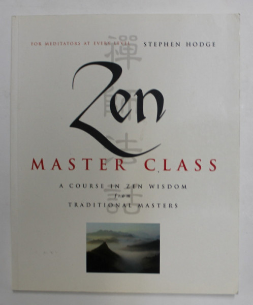 ZEN MASTER CLASS - ACOURSE IN ZEN WISDOM from TRADITIONAL MASTERS by STEPHEN HODGE , 2002