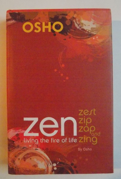 ZEN : ZEST , ZIP , ZAP AND ZING , LIVING THE FIRE OF LIFE by OSHO , 2007