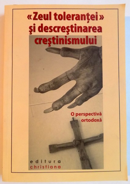 ZEUL TOLERANTEI SI DESCRESTINAREA CRESTINISMULUI , O PERSPECTIVA ORTODOXA , 2009 *PREZINTA SUBLINIERI IN TEXT