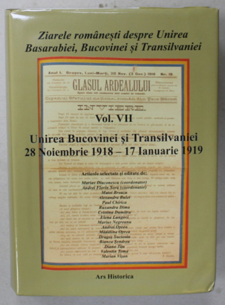ZIARELE ROMANESTI DESPRE UNIREA BASARABIEI , BUCOVINEI SI TRANSILVANIEI , VOLUMUL VII :  28 NOIEMBRIE 1918 - 17 IANUARIE   1919 , articole selectate de MARIUS DIACONESCU ...MARIAN VISAN , 2018