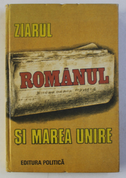 ZIARUL " ROMANUL " SI MAREA UNIRE , de IULIAN NEGRILA , 1988