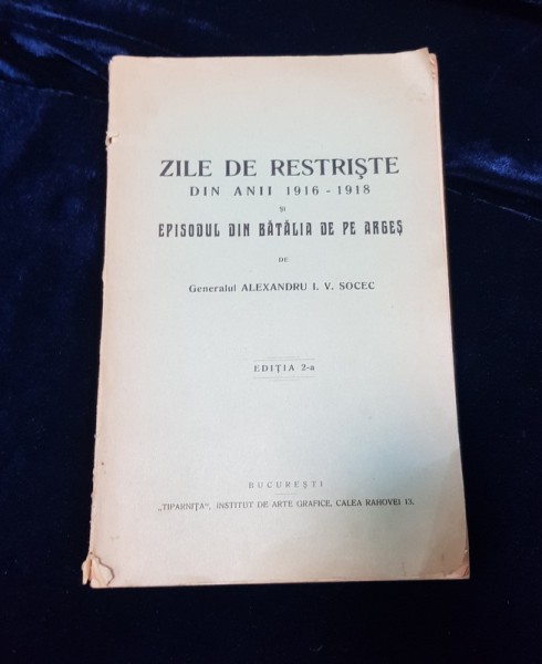 ZILE DE RESTRISTE DIN ANII 1916 - 1918, ED. II de ALEXANDRU I. V. SOCEC - BUCURESTI 1928