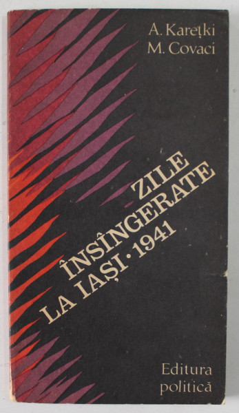 ZILE INSANGERATE LA IASI , 1941 de A. KARETKI si M. COVACI , 1978