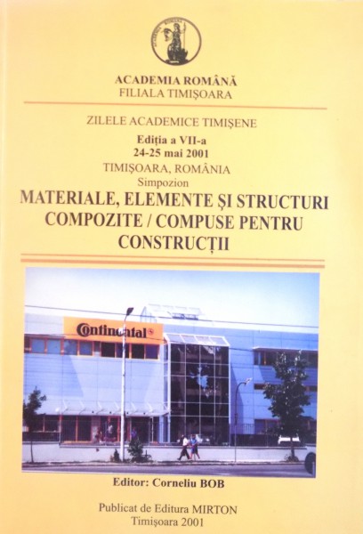 ZILELE ACADEMICE TIMISENE, EDITIA A VII-A 24-25 MAI 2001, MATERIALE, ELEMENTE SI STRUCTURI COMPOZITE / COMPUSE PENTRU CONSTRUCTII de CORNELIU BOB, 2001