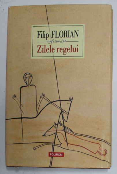 ZILELE REGELUI  de FILIP FLORIAN , 2008 * EDITIE CARTONATA