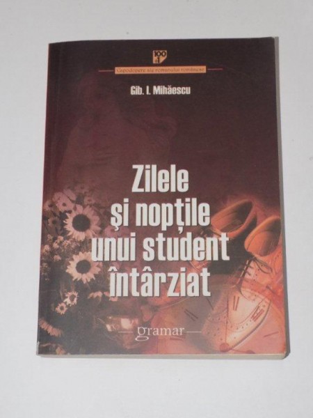 ZILELE SI NOPTILE UNUI STUDENT INTARZIAT de GIB I. MIHAESCU  2009