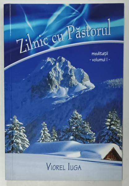 ZILNIC CU PASTORUL de VIOREL IUGA , MEDITATII , VOLUMUL I , 2009