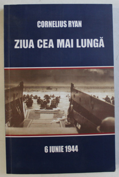 ZIUA CEA MAI LUNGA - 6 IUNIE 1944 de CORNELIUS RYAN , 2007