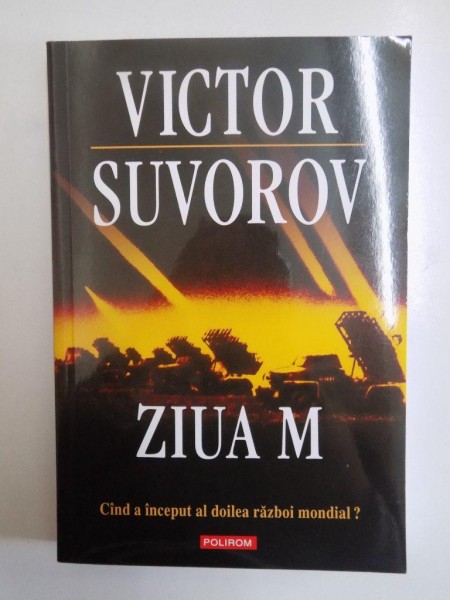 ZIUA M , CAND A INCEPUT AL DOILEA RAZBOI MONDIAL ? de VICTOR SUVOROV , 2011