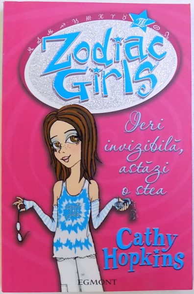 ZODIAC GIRLS  - IERI INVIZIBILA , ASTAZI  O STEA   de CATHY HOPKINS , 2007 * MICI DEFECTE