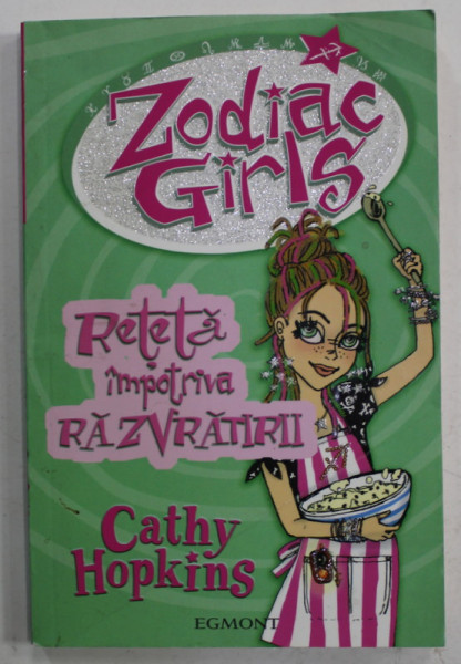 ZODIAC  GIRLS , RETETA IMPOTRIVA RAZVRATIRII de CATHY HOPKINS , 2007, COPERTA CU COLT INDOIT