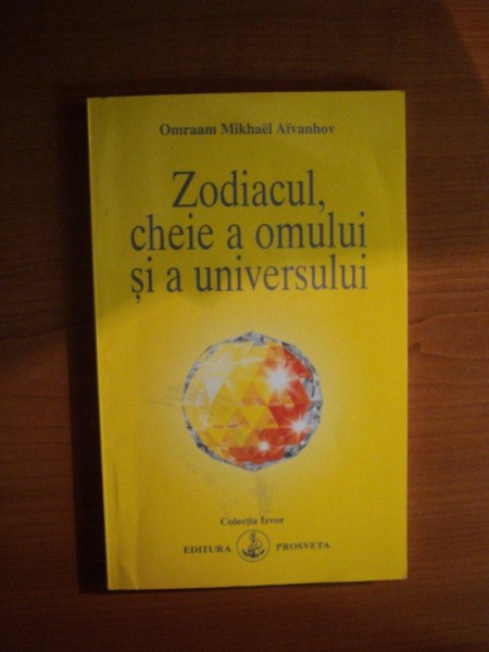 ZODIACUL , CHEIE A OMULUI SI A UNIVERSULUI de OMRAAM MIKHAEL AIVANHOV