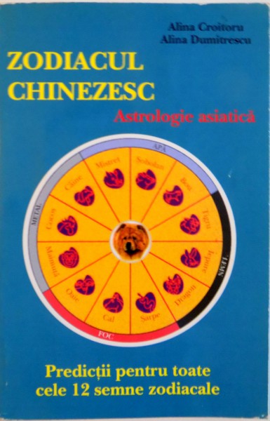 ZODIACUL CHINEZESC, ASTROLOGIE ASIATICA, PREDICTII PENTRU TOATE CELE 12 SEMNE ZODIACALE de ALINA CROITORU, ALINA DUMITRESCU, 2006