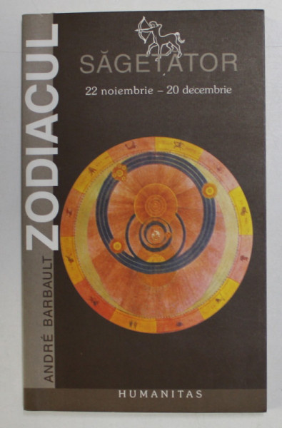 ZODIACUL - SAGETATOR - 22 NOIEMBRIE - 20 DECEMBRIE de ANDRE BARBAULT , 2002