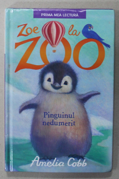 ZOE DE LA ZOO - PINGUINUL NEDUMERIT de AMELIA COBB , ilustratii de SOPHY WILLIAMS , 2018