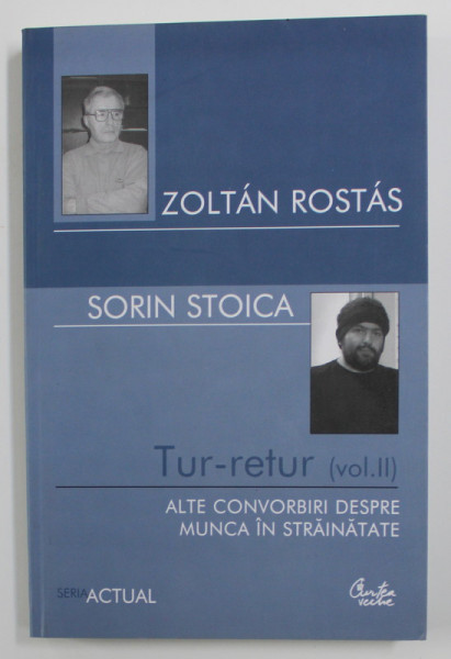 ZOLTAN ROSTAS si SORIN STOICA - TUR - RETUR - ALTE  CONVORBIRI DESPRE MUNCA IN STRAINATATE , VOLUMUL II , 2006