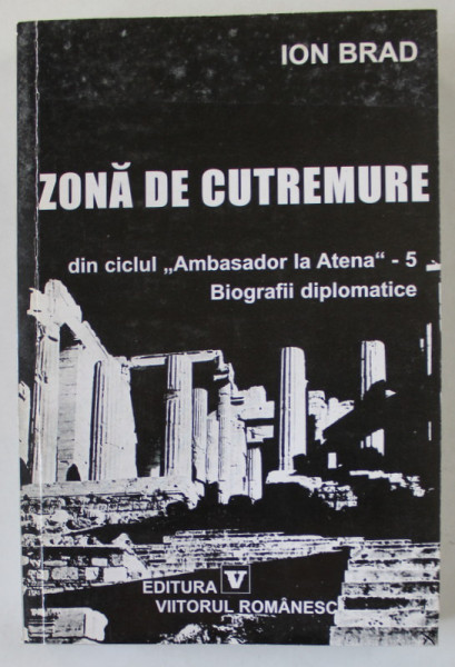 ZONA DE CUTREMURE de ION BRAD , DIN CICLUL ' AMBASADOR LA ATENA ' , VOLUMUL 5 , APARUTA 2004