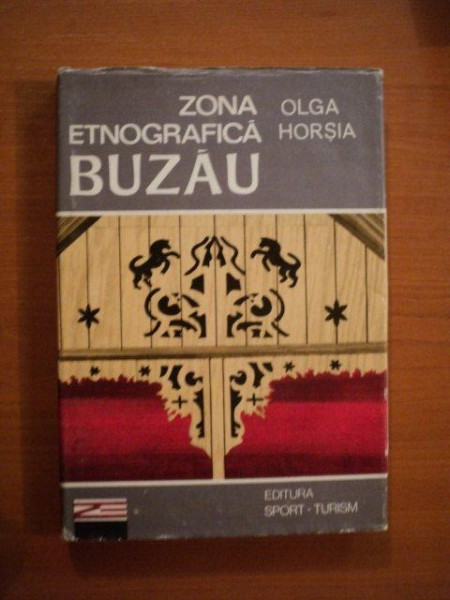ZONA ETNOGRAFICA BUZAU de OLGA HORSIA , Bucuresti 1981