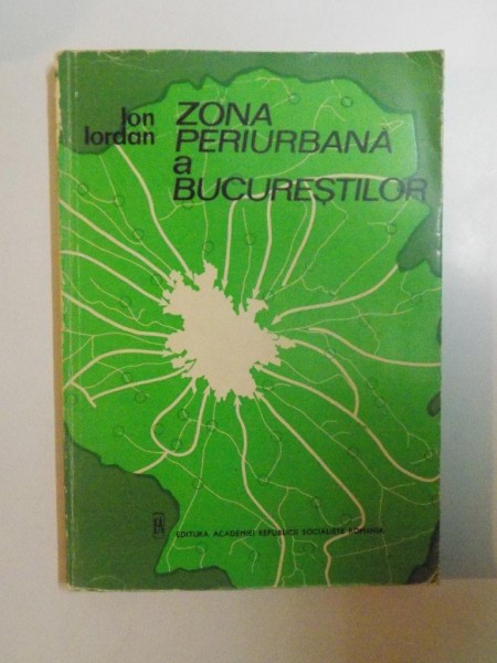 ZONA PERIURBANA A BUCURESTILOR de ION IORDAN , 1973