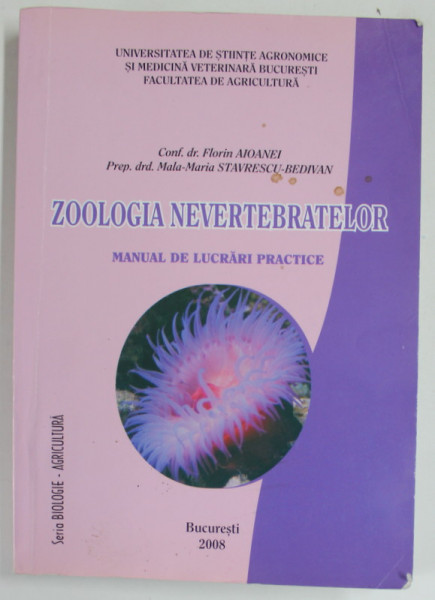 ZOOLOGIA NEVERTEBRATELOR , MANUAL DE LUCRARI PRACTICE de FLORIN AIOANEI si MALA - MARIA STAVRESCU - BEDIVAN , 2008