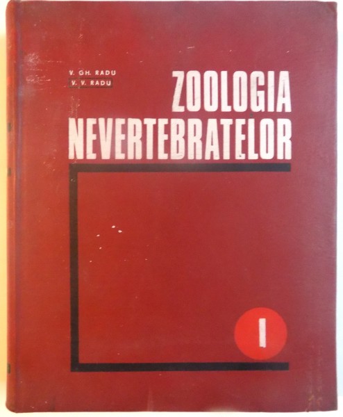 ZOOLOGIA NEVERTEBRATELOR, VOL. I, EDITIA A II-A REVIZUITA de V. GH. RADU, V.V. RADU, 1972