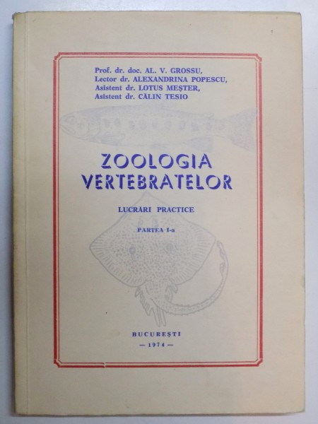 ZOOLOGIA VERTEBRATELOR , LUCRARI PRACTICE , PARTEA I de AL. V. GROSSU..CALIN TESIO , 1974