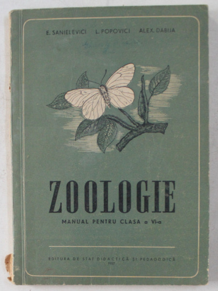 ZOOLOGIE - MANUAL PENTRU CLASA a - VI - a de E. SANIELEVICI , L. POPOVICI , ALEX DABIJA , 1957