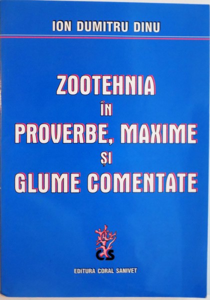 ZOOTEHNIA IN PROVERBE, MAXIME SI GLUME COMENTATE de ION DUMITRU DINU, 2002