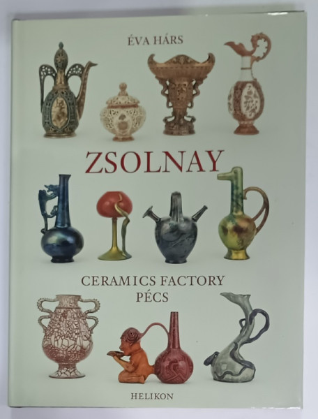 ZSOLNAY , CERAMICS FACTORY , PECS by EVA HARS , ALBUM CU TEXT IN LIMBA ENGLEZA , 1997