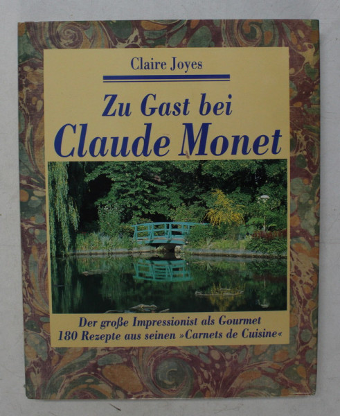 ZU GAST BEI CLAUDE MONET - 180 REZEPTE AUS SEINEN ' CARNETS DE CUISINE ' von CLAIRE JOYES , 1989