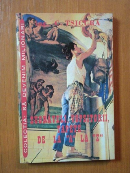 ZUGRAVELI, VOPSITORII, TAPETE DE LA A LA Z de ING. C. TSICURA