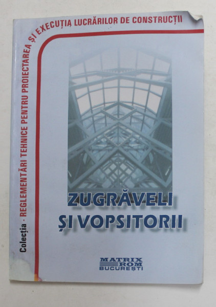 ZUGRAVELI SI VOPSITORII - COLECTIA DE REGLEMENTARI TEHNICE , 2005