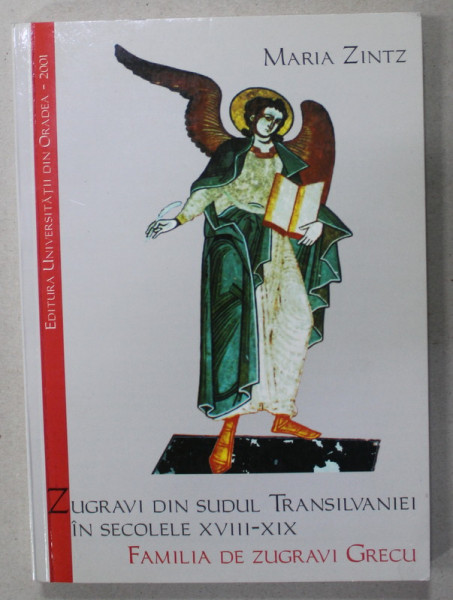 ZUGRAVI DIN SUDUL TRANSILVANIEI IN SECOLELE XVIII - XIX , FAMILIA DE ZUGRAVI GRECU de MARIA ZINTZ , 2001