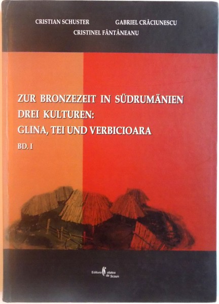 ZUR BRONZEZEIT IN SUDRUMANIEN, DREI KULTUREN, GLINA, TEI UN VERBICIOARA, BD.I de CRISTIAN SCHUSTER, CRISTINEL FANTANEANU, 2003