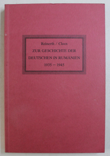ZUR GESCHISCHTE DER DEUTSCHEN IN RUMANIEN 1935 - 1945 ( ISTORIA GERMANILOR IN ROMANIA )  von REINERTH und CLOOS , 1988